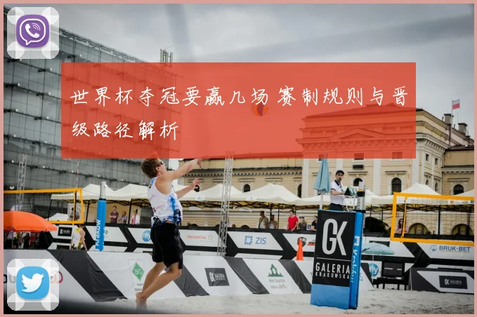 世界杯夺冠要赢几场 赛制规则与晋级路径解析