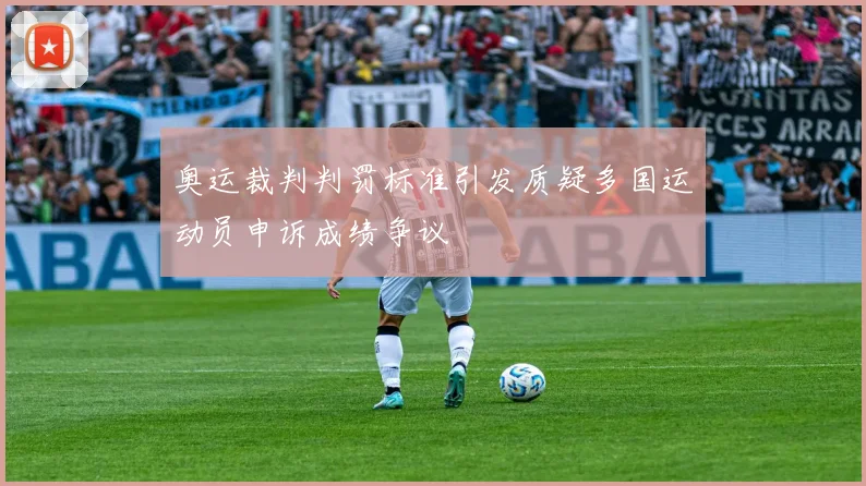奥运裁判判罚标准引发质疑多国运动员申诉成绩争议