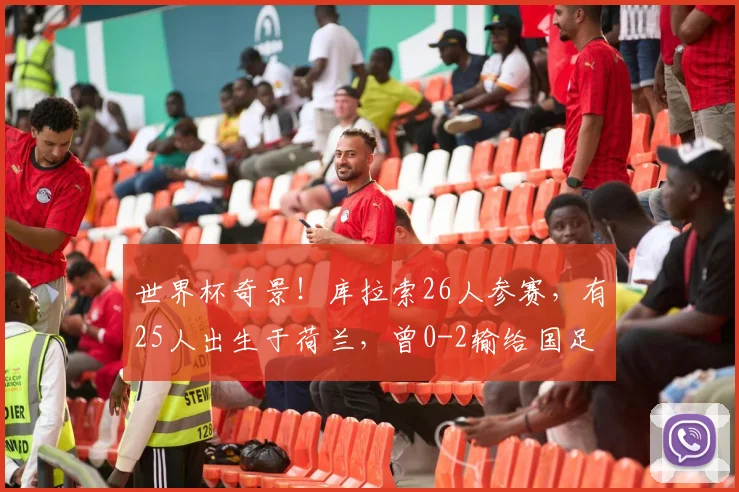 世界杯奇景！库拉索26人参赛，有25人出生于荷兰，曾0-2输给国足