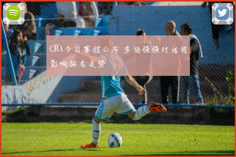 CBA今日赛程公布 多场强强对话将影响排名走势