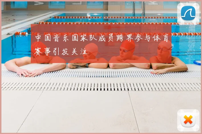 中国音乐国家队成员跨界参与体育赛事引发关注
