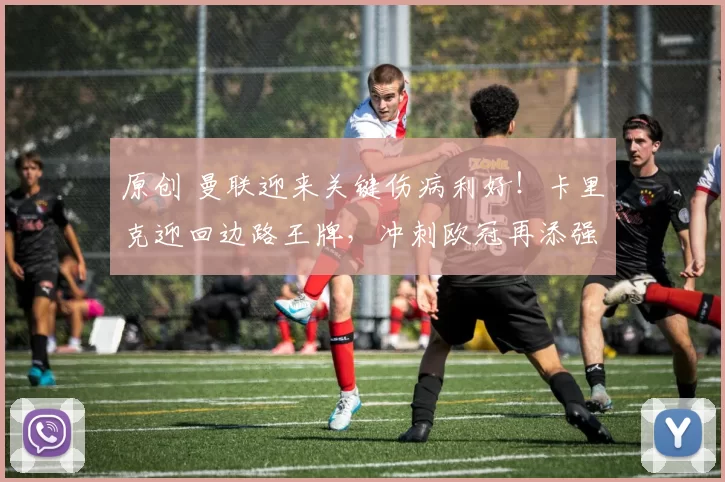 原创 曼联迎来关键伤病利好！卡里克迎回边路王牌，冲刺欧冠再添强援