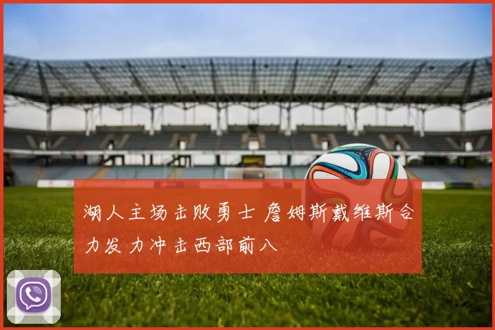 湖人主场击败勇士 詹姆斯戴维斯合力发力冲击西部前八