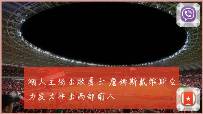 湖人主场击败勇士 詹姆斯戴维斯合力发力冲击西部前八