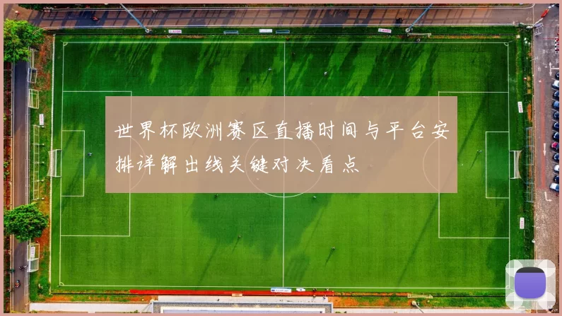世界杯欧洲赛区直播时间与平台安排详解出线关键对决看点