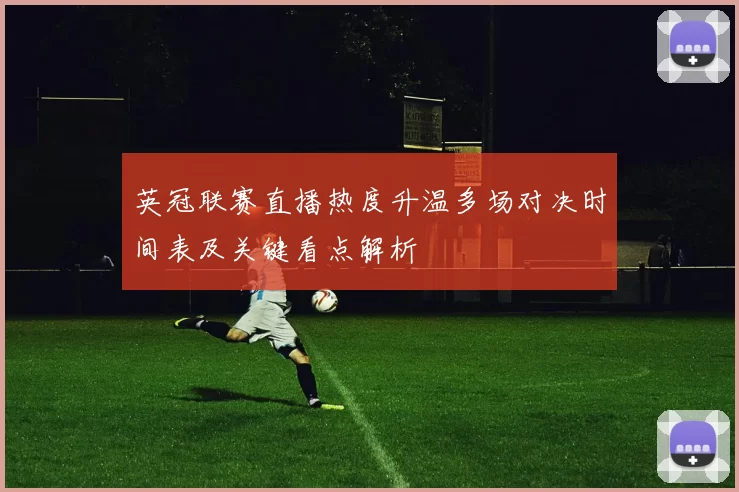 英冠联赛直播热度升温多场对决时间表及关键看点解析